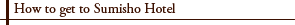 How to get to Sumisho Hotel